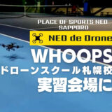 プレイスオブスポーツネオ　ドローンスクール札幌校会場　WHOOPS!