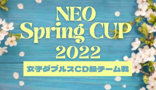 【NEO Spring CUP 2022】女子ダブルスCD級チーム戦 6/16開催